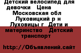 Детский велосипед для девочки › Цена ­ 2 500 - Московская обл., Луховицкий р-н, Луховицы г. Дети и материнство » Детский транспорт   